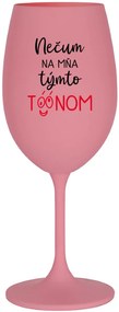 NEČUM NA MŇA TÝMTO TÓÓNOM - ružový pohár na víno 350 ml