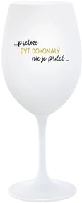 ...PRETOŽE BYŤ DOKONALÝ NIE JE PRDEL... - biely pohár na víno 350 ml