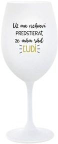 UŽ MA NEBAVÍ PREDSTIERAŤ, ŽE MÁM RÁD ĽUDÍ - biely pohár na víno 350 ml