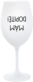MÁM DOPITÉ! - biely pohár na víno 350 ml