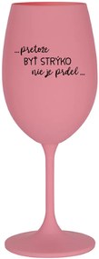 ...PRETOŽE BYŤ STRÝKO NIE JE PRDEL... - ružový pohár na víno 350 ml