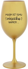 MUSÍM ÍSŤ TOMU VÍNEČKU NAPROTI... - zlatý pohár na víno 350 ml