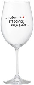 ...PRETOŽE BYŤ DOKTOR NIE JE PRDEL... - priehľadný pohár na víno 350 ml