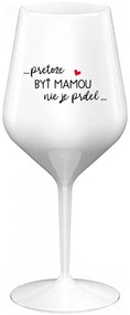...PRETOŽE BYŤ MAMOU NIE JE PRDEL... - biely nerozbitný pohár na víno 470 ml