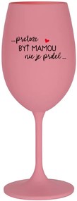 ...PRETOŽE BYŤ MAMOU NIE JE PRDEL... - ružový pohár na víno 350 ml