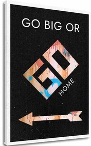 Obraz na plátne Go Big or Go Home - Motivačný Obraz