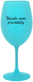 TATINKO MIMO PREVÁDZKY - tyrkysový pohár na víno 350 ml