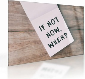 Sklenený obraz - If not now, when? (70x50 cm)