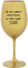 UŽ MA NEBAVÍ PREDSTIERAŤ, ŽE MÁM RADA ĽUDÍ - zlatý pohár na víno 350 ml