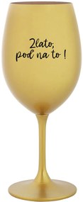 ZLATO, POĎ NA TO! - zlatý pohár na víno 350 ml