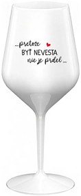 ...PRETOŽE BYŤ NEVESTA NIE JE PRDEL... - biely nerozbitný pohár na víno 470 ml