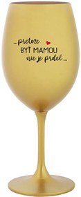 ...PRETOŽE BYŤ MAMOU NIE JE PRDEL... - zlatý pohár na víno 350 ml